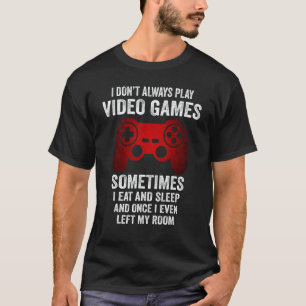 I Don t Always Play Video Games  Gamer Boys Girls  T-Shirt