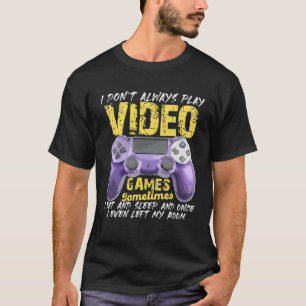 I Don t Always Play Video Games Gamer Boys Teens T-Shirt