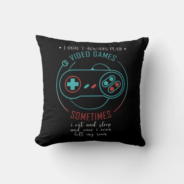 I Don’t Always Play Video Games Sometimes Throw Pillow (Front)