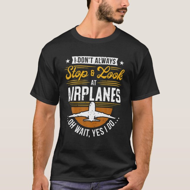 I Don t Always Stop Look At Airplanes Oh Wait Yes  T-Shirt (Front)