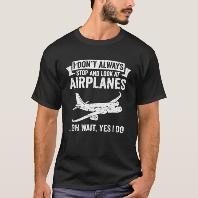 I Don t Always Stop & Look At Airplanes   Plane Pi T-Shirt (Front)