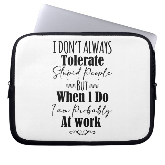 I Don’t Always Tolerate Stupid People When At Work Laptop Sleeve (Front)