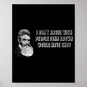 I Don’t Argue With People John Brown Would Have Sh Poster