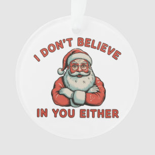 I Don’t Believe In You Either Santa Christmas Xmas Ornament