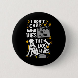 I Don t Care Who Dies In Movie Dog Lover Quotes Gi 2 Inch Round Button