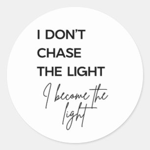 I Don’t Chase the Light I Become the Light Quote Classic Round Sticker