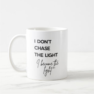 I Don’t Chase the Light I Become the Light Quote Coffee Mug