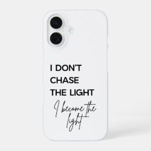 I Don’t Chase the Light I Become the Light Quote iPhone 16 Case