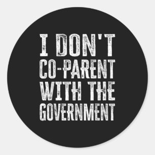 I Don’t Co-parent With The Government Classic Round Sticker