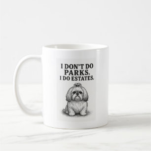 I Don�t Do Parks � I Do Estates Funny Shih Tzu D Coffee Mug
