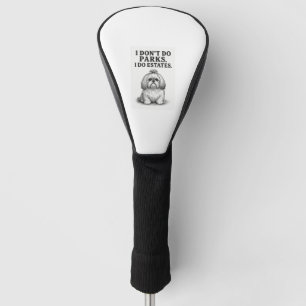 I Don’t Do Parks — I Do Estates Funny Shih Tzu D Golf Head Cover
