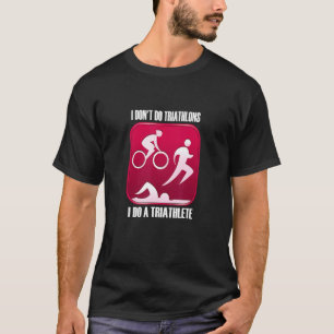 I Don´t Do Triathlons I Do A Triathlete - Funny Tr T-Shirt