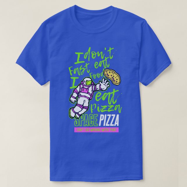 I don t eat fast food I eat pizza T-Shirt (Design Front)