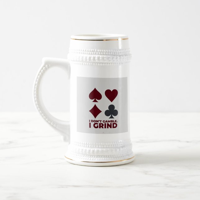 "I Don’t Gamble. I Grind": Beer Stein (Left)
