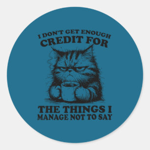 I Don’t Get Enough Credit For The Things I Manage  Classic Round Sticker