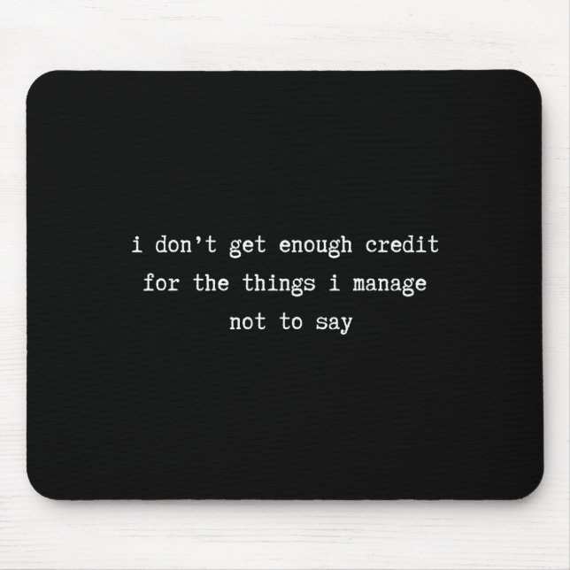 I Don’t Get Enough Credit Sarcastic Funny Attitude Mouse Pad (Front)