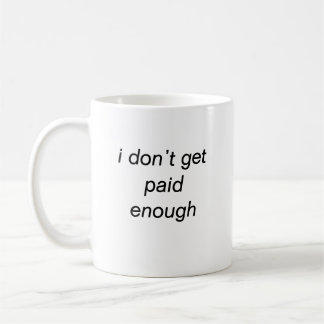 i don’t get paid enough mug