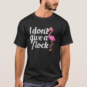 I Don t Give A Flock   Flamingo Bird T-Shirt