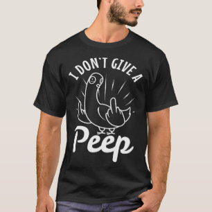I don t give a peep 2 T-Shirt