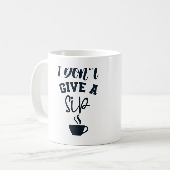 I Don’t Give a Sip Funny Coffee Lover Design Mug (Front Left)