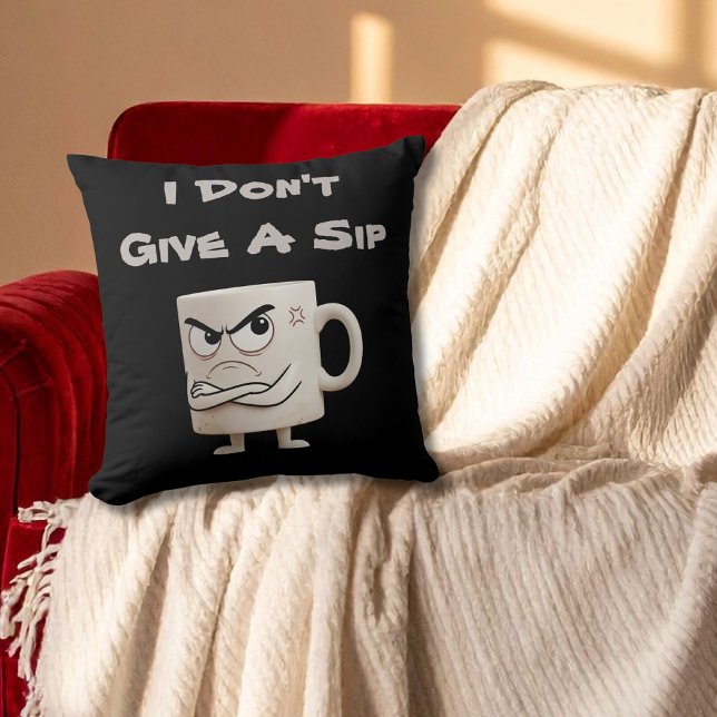 “I Don’t Give a Sip” Grumpy Mug Throw Pillow (Creator Uploaded)