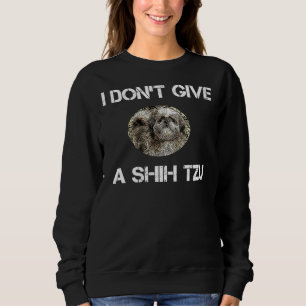 I Don  T Give Shih Tzu  Dog Sweatshirt