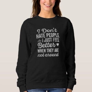 I Don T Hate People Just Fell Better When They Not Sweatshirt