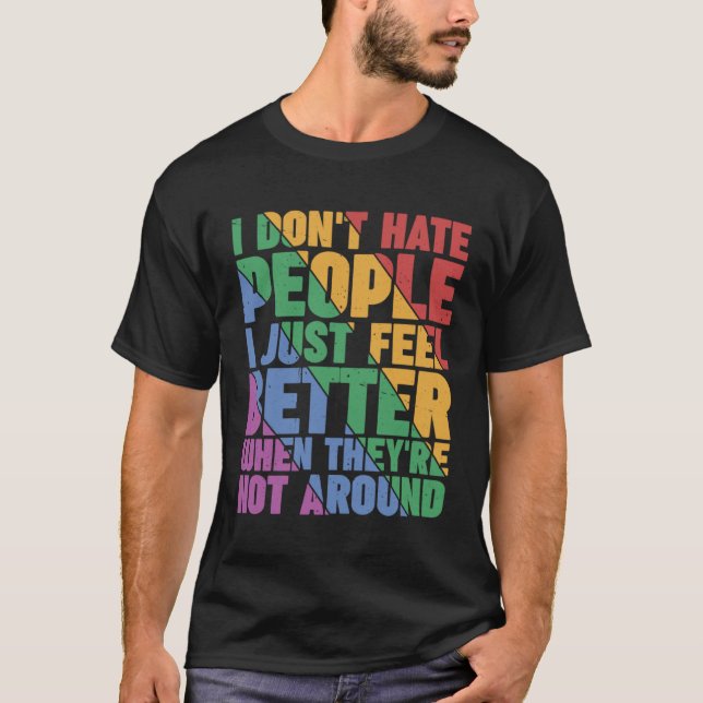 I Don t Hate People T-Shirt (Front)