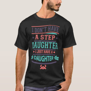 I Don t Have A Step Daughter I Just Have a Daughte T-Shirt