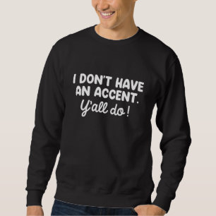 I Don’t Have An Accent Y’all Do Sweatshirt