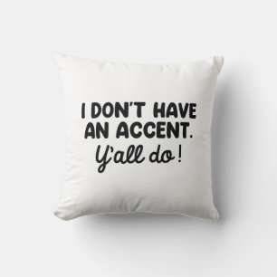 I Don’t Have An Accent Y’all Do Throw Pillow