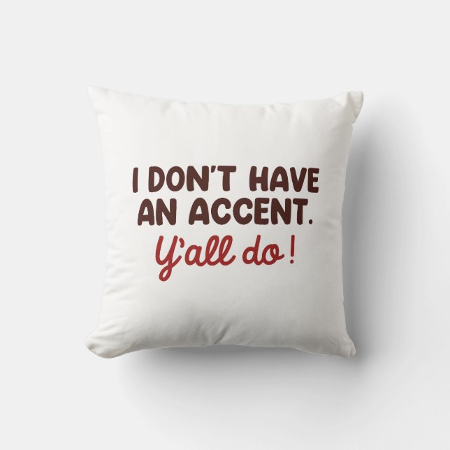 I Don’t Have An Accent Y’all Do Throw Pillow (Front)