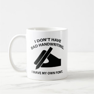 I Don’t Have Bad Handwriting. I Have My Own Font. Coffee Mug