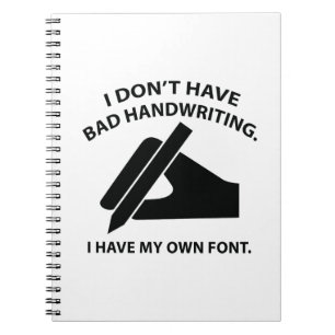 I Don’t Have Bad Handwriting. I Have My Own Font. Notebook