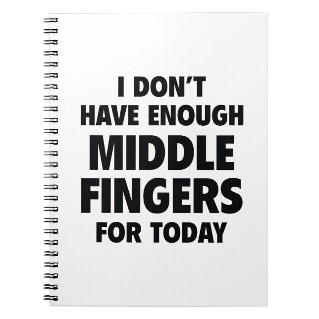 I Don’t Have Enough Middle Fingers For Today Notebook (Front)