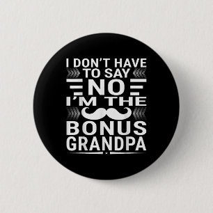 I Don’t Have To Say No – I’m The Bonus Grandpa _2  2 Inch Round Button
