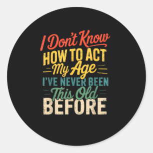 I Don’t Know How To Act My Age Funny Retro Humor Q Classic Round Sticker