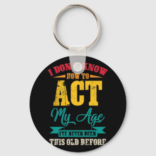 I Don’t Know How To Act My Age Keychain