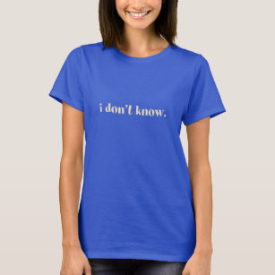 I Don’t Know T-Shirt