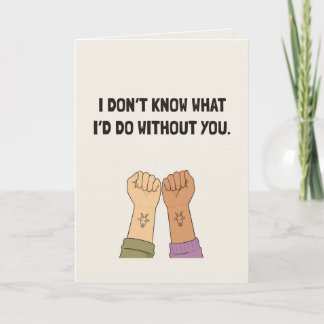I Don’t Know What I’d Do Without You Funny Friend Card