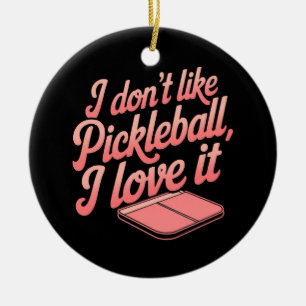 I Don’t Like Pickleball, I Love It Ceramic Ornament