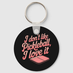 I Don’t Like Pickleball, I Love It Keychain