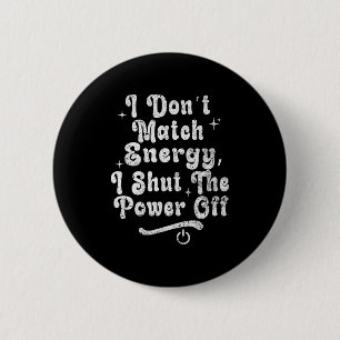 I Don’t Match Energy,shut The Wer Off,bold Sy Quot 2 Inch Round Button