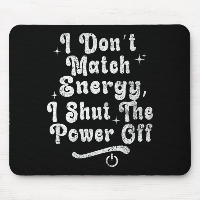 I Don’t Match Energy,shut The Wer Off,bold Sy Quot Mouse Pad (Front)
