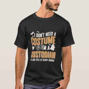 I Don t Need A Costume I m A Custodian Halloween T T-Shirt