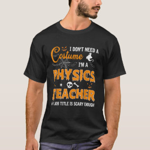 I Don t Need A Costume I m A Physics Teacher Hallo T-Shirt