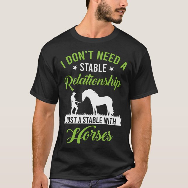 I Don t Need a Stable Relationship Just a Stable w T-Shirt (Front)