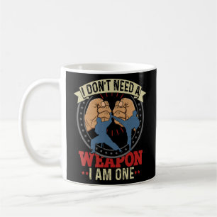 I Don t Need A Weapon I Am One Karate Taekwondo M Coffee Mug