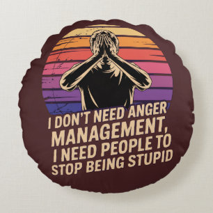 I Don’t Need Anger Management  Round Pillow