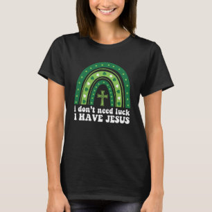 I Don t Need Luck I Have Jesus Green Rainbow T-Shirt